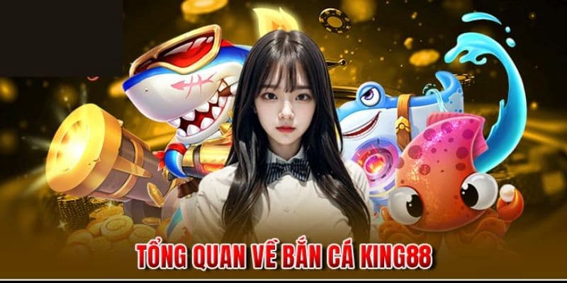 Tổng quan giới thiệu về game bắn cá King88 