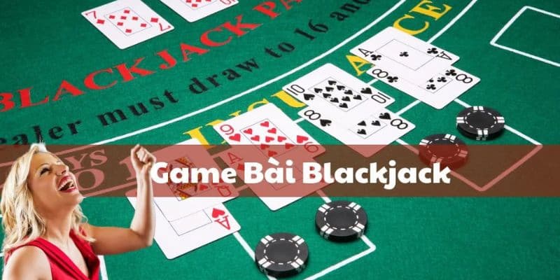 Blackjack tựa game kết hợp giữa may mắn và chiến thuật