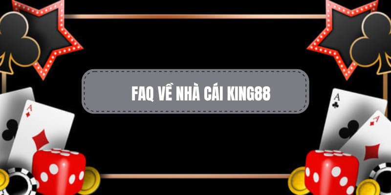 FAQ chi tiết khi khám phá nền tảng KING88 