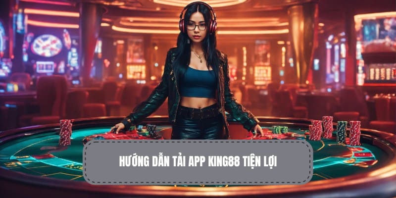 App KING88 tiện lợi với nhiều tính năng hot 